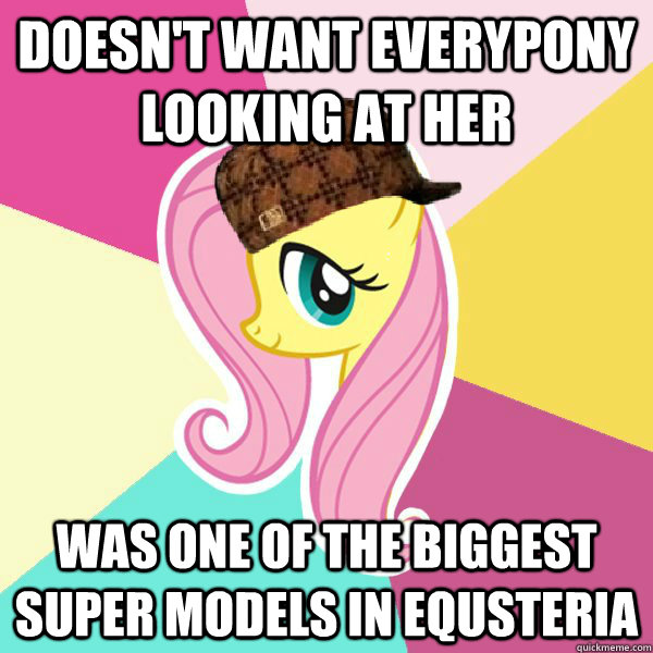 Doesn't want everypony looking at her Was one of the biggest super models in equsteria  Scumbag Fluttershy