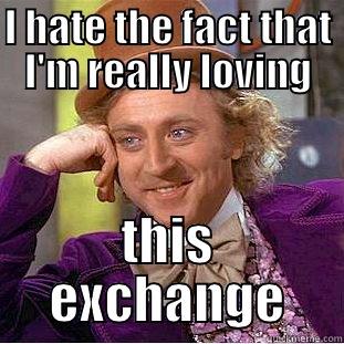 I HATE THE FACT THAT I'M REALLY LOVING THIS EXCHANGE Condescending Wonka