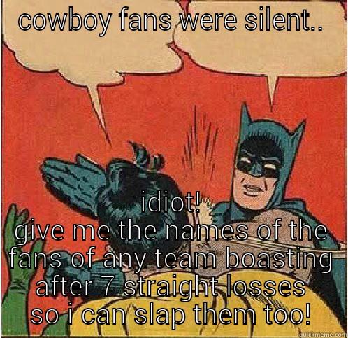 COWBOY FANS WERE SILENT.. IDIOT! GIVE ME THE NAMES OF THE FANS OF ANY TEAM BOASTING AFTER 7 STRAIGHT LOSSES SO I CAN SLAP THEM TOO! Batman Slapping Robin