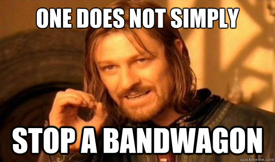 One Does Not Simply stop a bandwagon  Boromir
