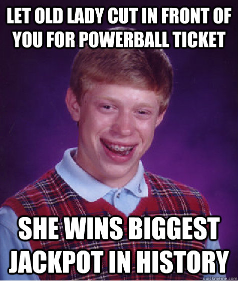LET OLD LADY CUT IN FRONT OF YOU FOR POWERBALL TICKET SHE WINS BIGGEST JACKPOT IN HISTORY  Bad Luck Brian