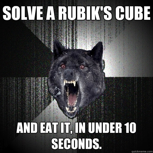 Solve a Rubik's Cube and eat it, in under 10 seconds.  Insanity Wolf