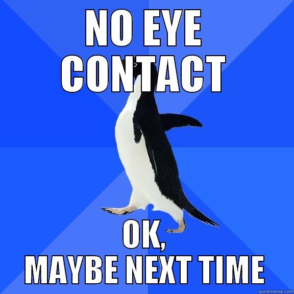 NO EYE CONTACT OK, MAYBE NEXT TIME Socially Awkward Penguin
