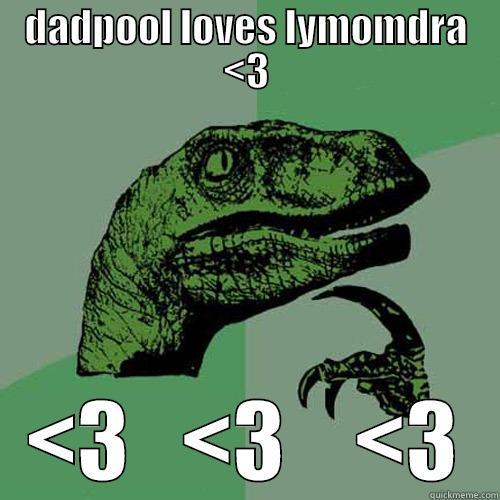 DADPOOL LOVES LYMOMDRA <3 <3   <3    <3 Philosoraptor