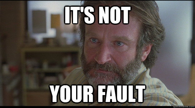 it's not your fault - it's not your fault  Goodwillhunting
