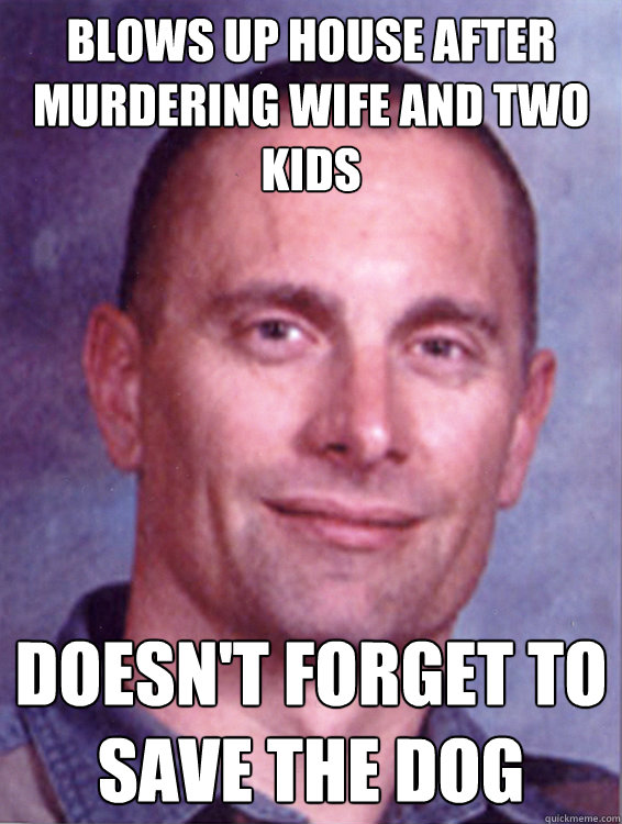 Blows up house after murdering wife and two kids Doesn't forget to save the dog - Blows up house after murdering wife and two kids Doesn't forget to save the dog  Successful Robert Fisher