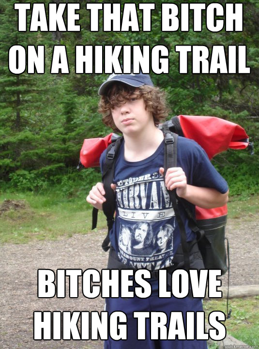 take that bitch on a hiking trail bitches love hiking trails - take that bitch on a hiking trail bitches love hiking trails  Wukey