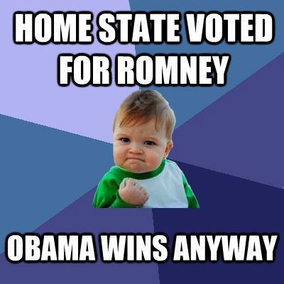 HOME STATE VOTED FOR ROMNEY OBAMA WINS ANYWAY  untitled meme