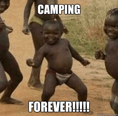 Camping Forever!!!!!  Third World Success Kid