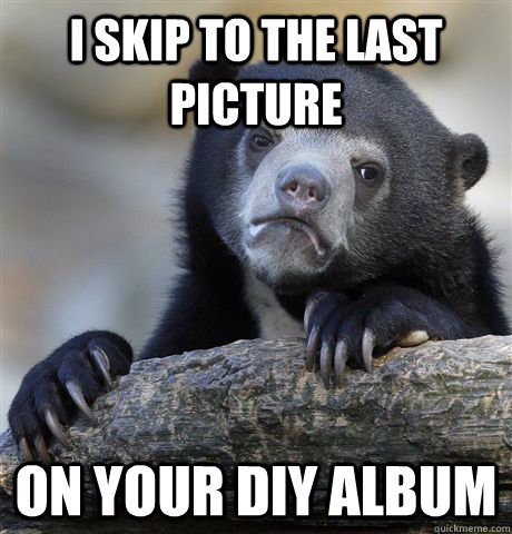 I skip to the last picture on your DIY album   Confession Bear