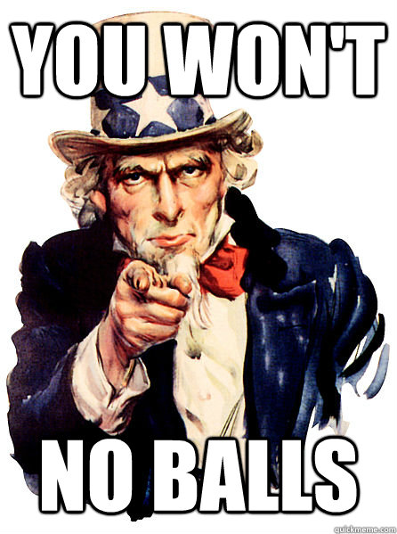 You Won't NO BALLS  