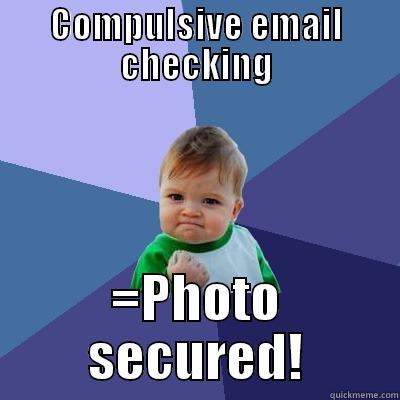 COMPULSIVE EMAIL CHECKING =PHOTO SECURED! Success Kid