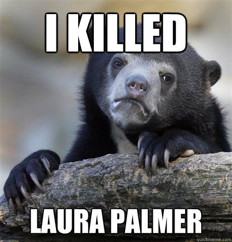 I KILLED Laura Palmer  Confession Bear