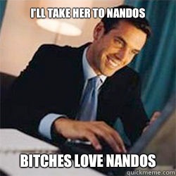 I'll take her to nandos Bitches love nandos  Bitches Love