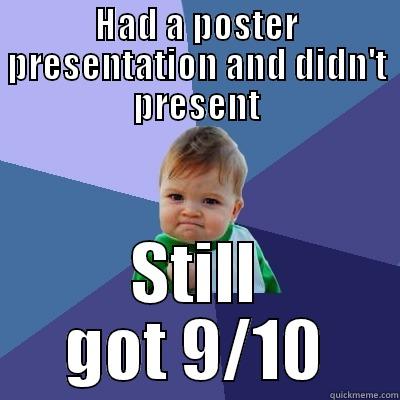 HAD A POSTER PRESENTATION AND DIDN'T PRESENT STILL GOT 9/10 Success Kid
