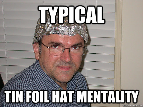 TYPICAL TIN FOIL HAT MENTALITY - TYPICAL TIN FOIL HAT MENTALITY  Misc