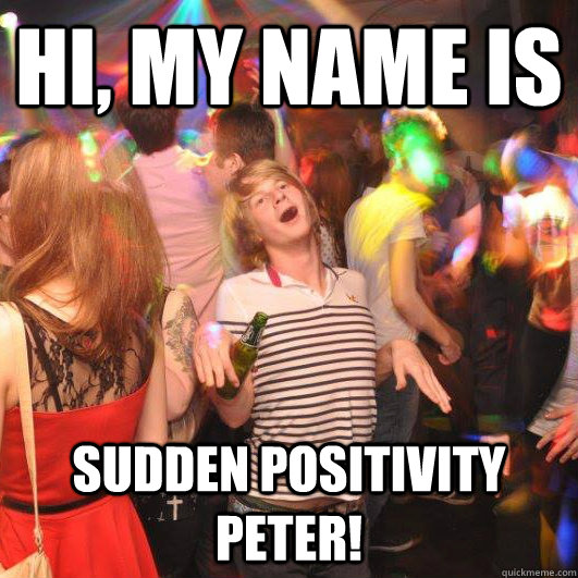 Hi, my name is sudden positivity peter!  Happy Realization Guy