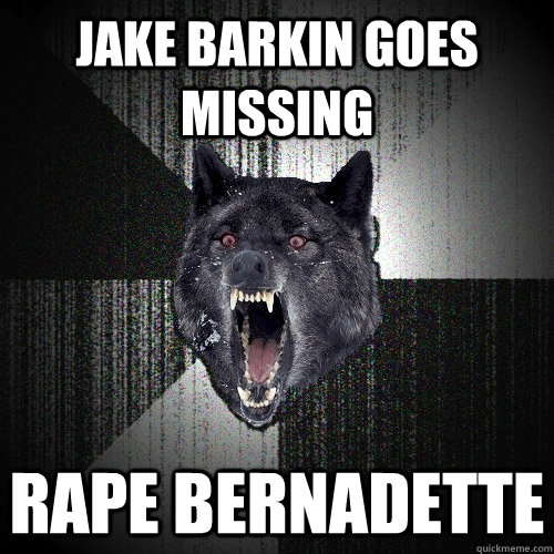 jake barkin goes missing rape bernadette  Insanity Wolf