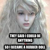 They said I could be anything So I became a rubber doll - They said I could be anything So I became a rubber doll  Misc