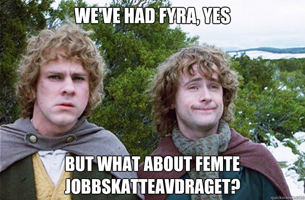 we've had fyra, yes but what about femte jobbskatteavdraget? - we've had fyra, yes but what about femte jobbskatteavdraget?  Second breakfast