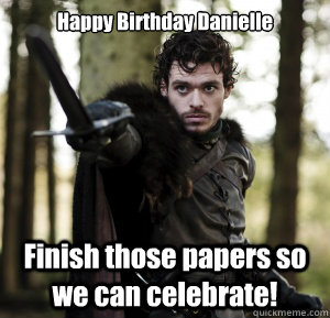 Happy Birthday Danielle Finish those papers so we can celebrate!  