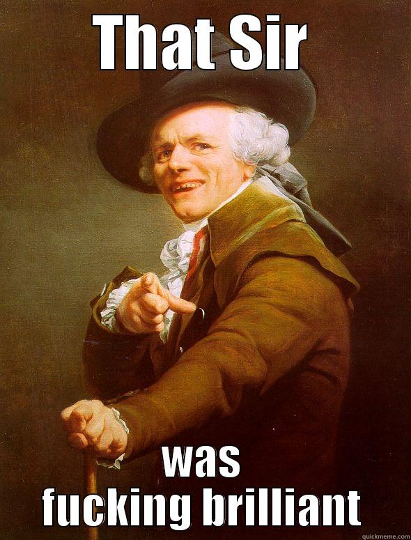 THAT SIR WAS FUCKING BRILLIANT Joseph Ducreux