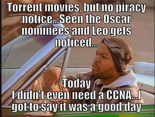 TORRENT MOVIES, BUT NO PIRACY NOTICE...SEEN THE OSCAR NOMINEES AND LEO GETS NOTICED... TODAY I DIDN'T EVEN NEED A CCNA...I GOT TO SAY IT WAS A GOOD DAY today was a good day