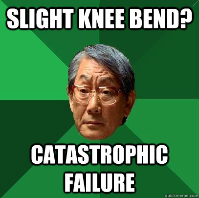 Slight knee bend? Catastrophic failure  High Expectations Asian Father