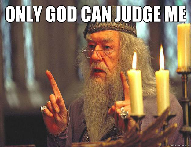 only god can judge me   Scumbag Dumbledore