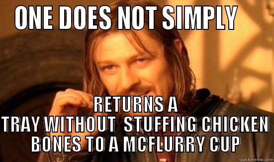 ONE DOES NOT SIMPLY     RETURNS A TRAY WITHOUT  STUFFING CHICKEN BONES TO A MCFLURRY CUP Boromir