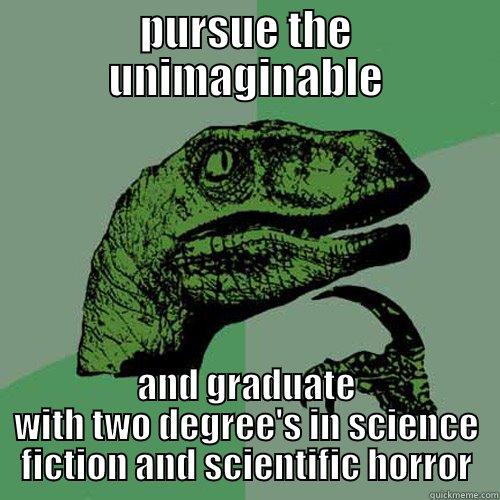 PURSUE THE UNIMAGINABLE AND GRADUATE WITH TWO DEGREE'S IN SCIENCE FICTION AND SCIENTIFIC HORROR Philosoraptor