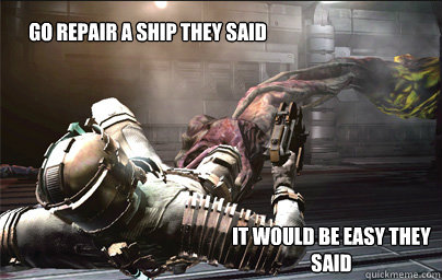 Go repair a ship they said it would be easy they said  Dead space