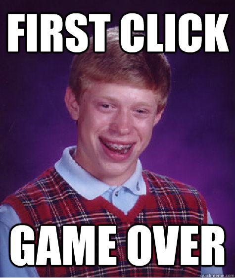 First click game over  Bad Luck Brian