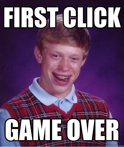 First click game over - First click game over  Bad Luck Brian