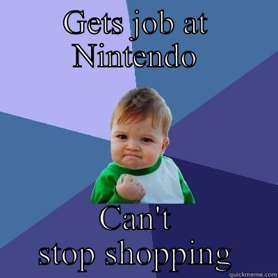 GETS JOB AT NINTENDO CAN'T STOP SHOPPING Success Kid