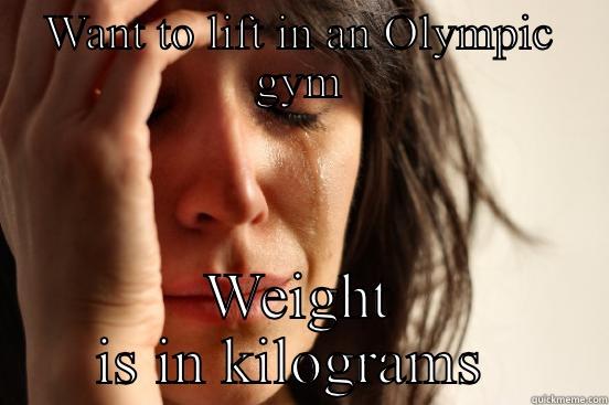WANT TO LIFT IN AN OLYMPIC GYM WEIGHT IS IN KILOGRAMS  First World Problems