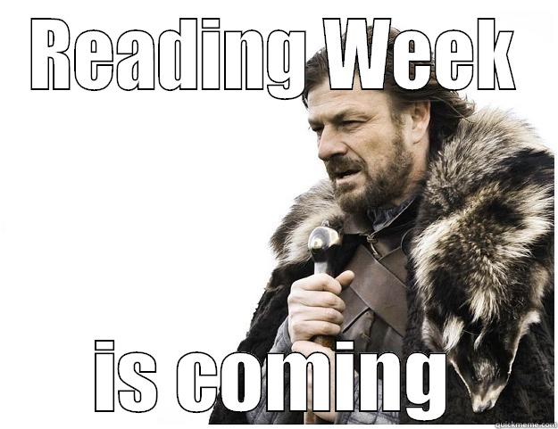 READING WEEK IS COMING Imminent Ned