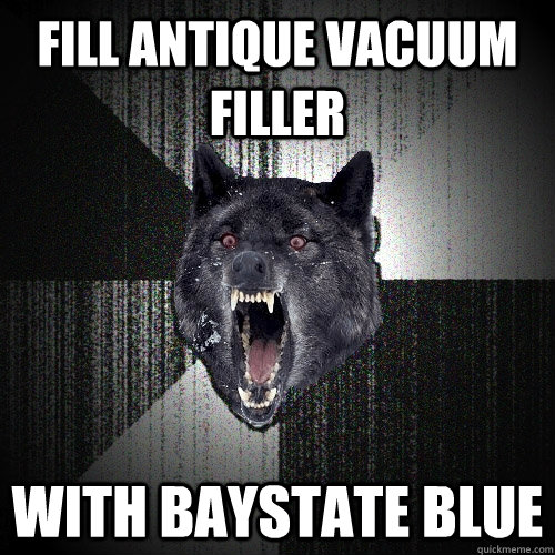Fill antique vacuum filler with baystate blue  Insanity Wolf