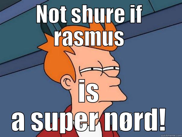 rasmus is a nerd - NOT SHURE IF RASMUS IS A SUPER NØRD! Futurama Fry