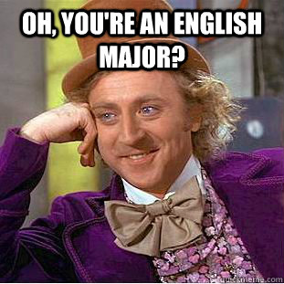 oh, you're an english major?  - oh, you're an english major?   Creepy Wonka