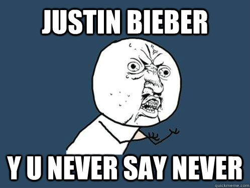justin bieber  y u never say never  Y U No