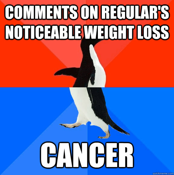 Comments on regular's noticeable weight loss cancer  Socially Awesome Awkward Penguin