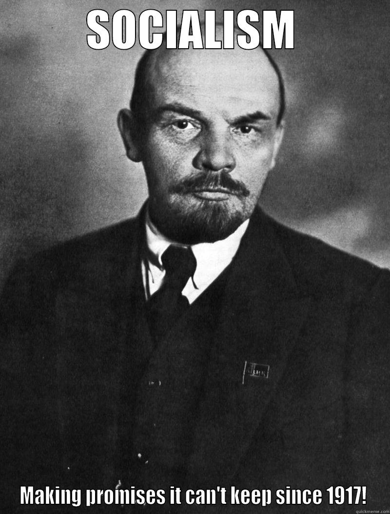 SOCIALISM MAKING PROMISES IT CAN'T KEEP SINCE 1917! Misc