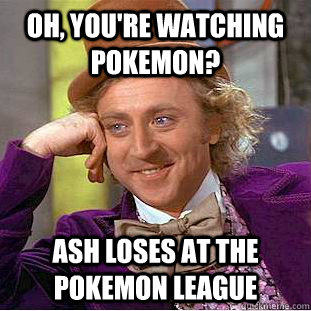 Oh, You're watching pokemon? Ash loses at the pokemon league  Creepy Wonka