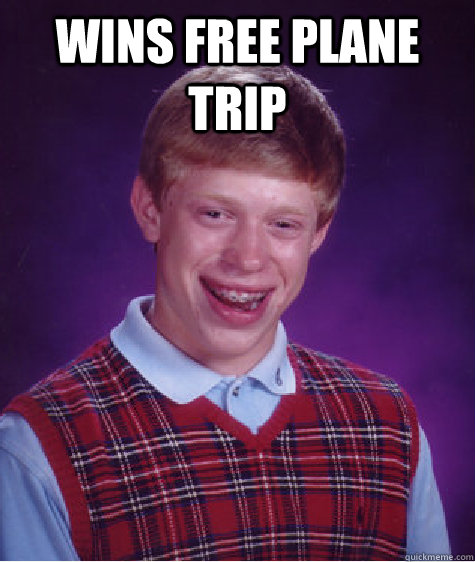 Wins free plane trip   Bad Luck Brian