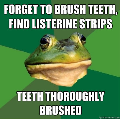 forget to brush teeth, find listerine strips teeth thoroughly brushed  Foul Bachelor Frog