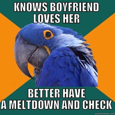 KNOWS BOYFRIEND LOVES HER BETTER HAVE A MELTDOWN AND CHECK Paranoid Parrot