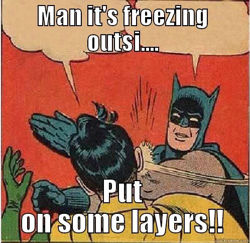 MAN IT'S FREEZING OUTSI.... PUT ON SOME LAYERS!! Batman Slapping Robin