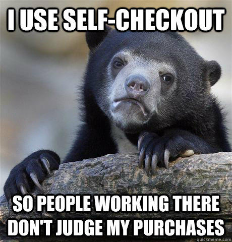 I use Self-checkout  So people working there don't judge my purchases - I use Self-checkout  So people working there don't judge my purchases  Confession Bear