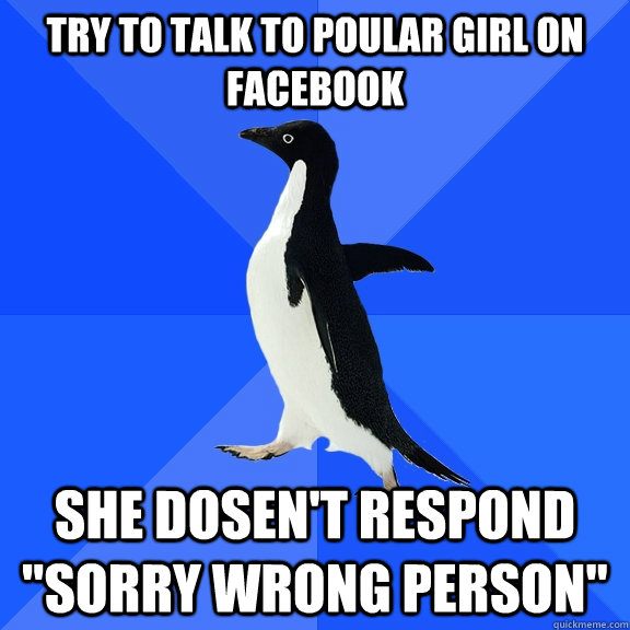 try to talk to poular girl on facebook she dosen't respond 